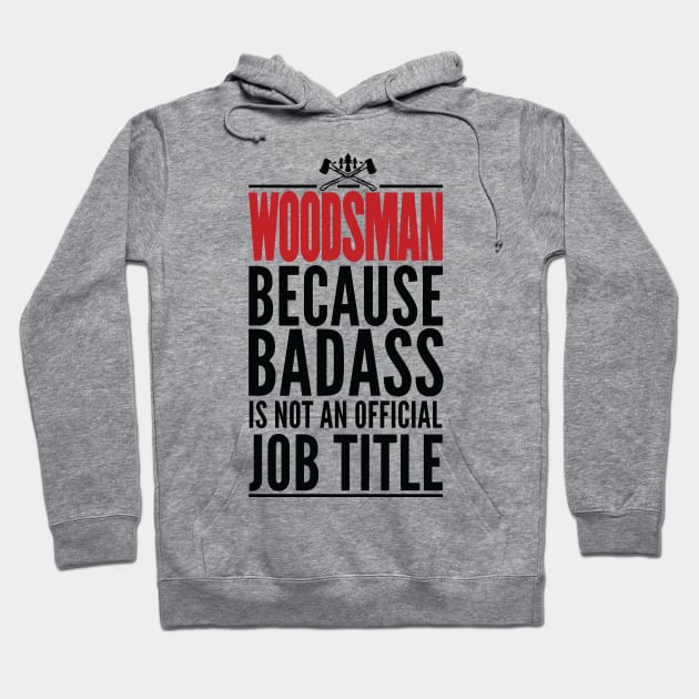 Woodsman Because Badass Is Not An Official Title Hoodie by GraphicsGarageProject